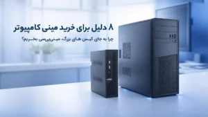 8 دلیل برای خرید مینی کامپیوتر | چرا به جای کیس های بزرگ، مینی پی سی بخریم؟