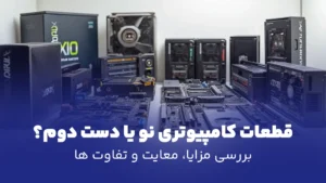 قطعات کامپیوتری نو یا استوک/دست دوم؟ تفاوت‌ها، مزایا و معایب