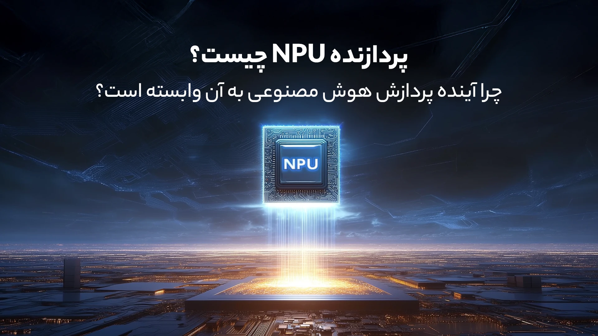 پردازنده NPU چیست؟ چرا آینده پردازش هوش مصنوعی به آن وابسته است؟
