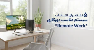 ۵ نکته برای انتخاب سیستم مناسب دورکاری (Remote Work) در سال ۱۴۰۴