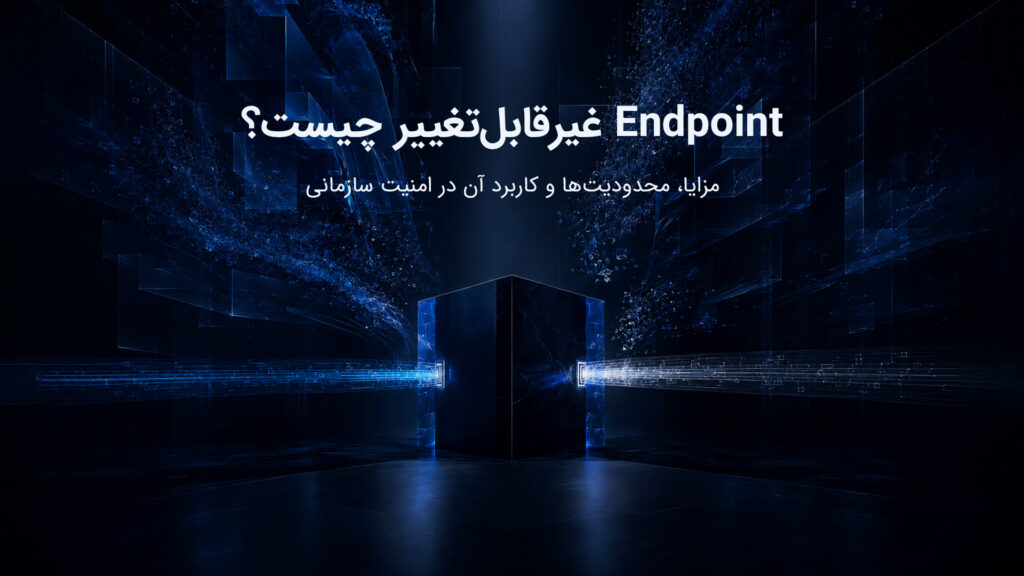 Endpoint غیرقابل‌تغییر چیست؟ مزایا، محدودیت‌ها و کاربرد آن در امنیت سازمانی